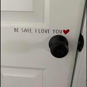 Door decal “Be Safe, I love you “  decal.